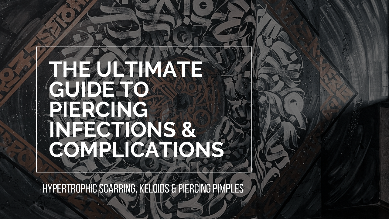 The Ultimate Guide to Piercing Infections & Complications: Hypertrophic Scarring, Keloids & Piercing Pimples